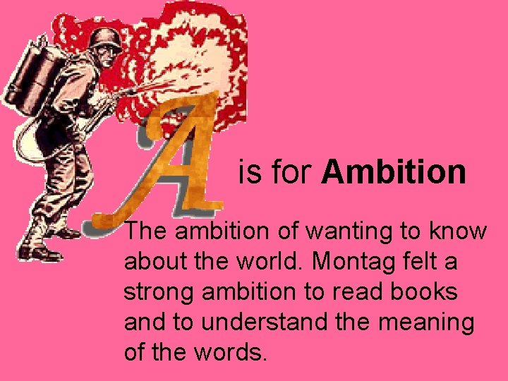 is for Ambition The ambition of wanting to know about the world. Montag felt