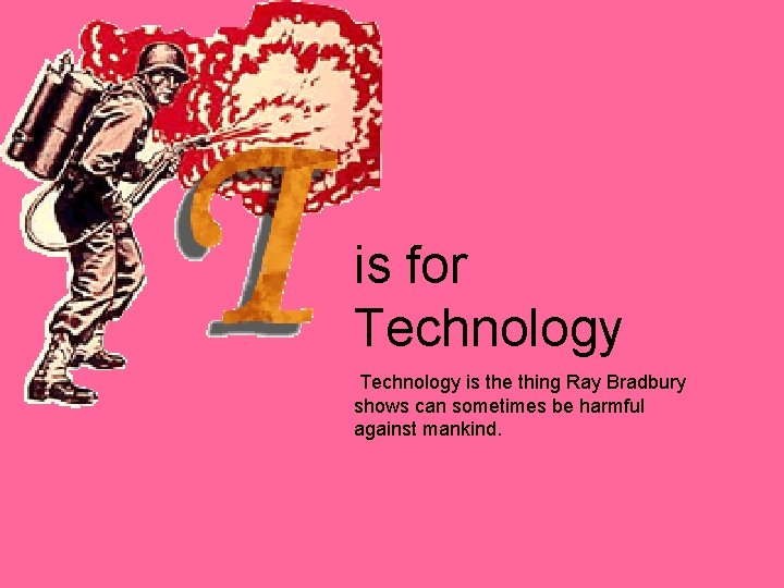 is for Technology is the thing Ray Bradbury shows can sometimes be harmful against