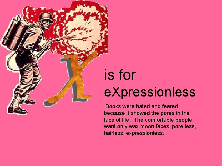 is for e. Xpressionless Books were hated and feared because it showed the pores