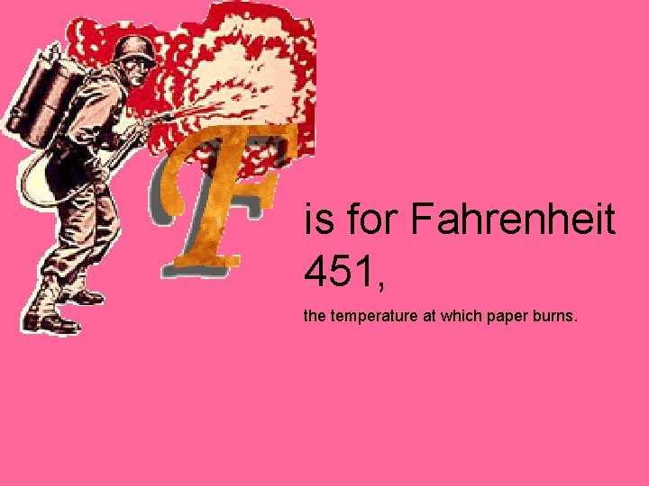 is for Fahrenheit 451, the temperature at which paper burns. 