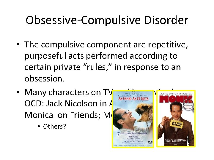 Obsessive-Compulsive Disorder • The compulsive component are repetitive, purposeful acts performed according to certain