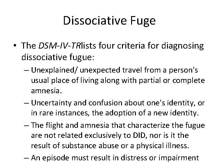 Dissociative Fuge • The DSM-IV-TRlists four criteria for diagnosing dissociative fugue: – Unexplained/ unexpected