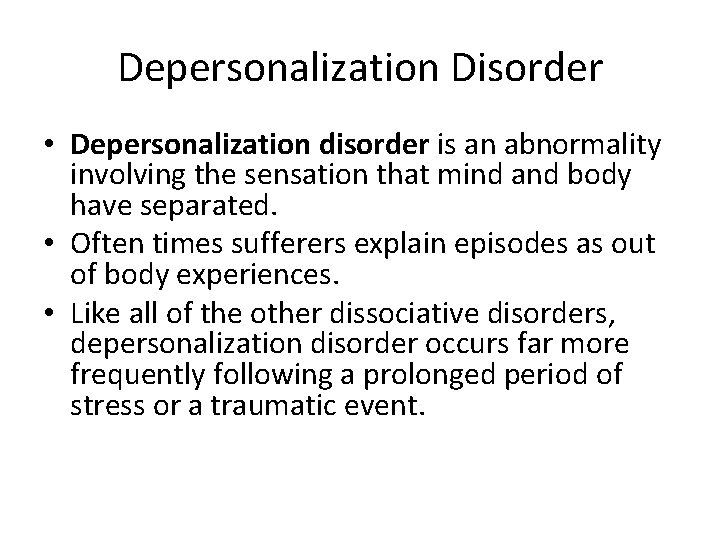 Depersonalization Disorder • Depersonalization disorder is an abnormality involving the sensation that mind and