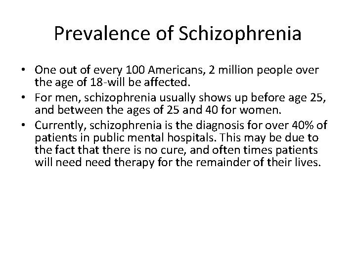 Prevalence of Schizophrenia • One out of every 100 Americans, 2 million people over