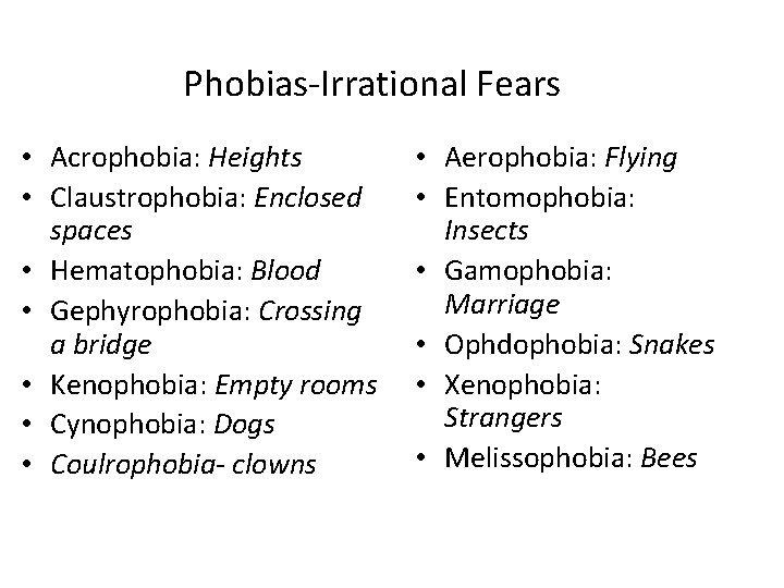 Phobias-Irrational Fears • Acrophobia: Heights • Claustrophobia: Enclosed spaces • Hematophobia: Blood • Gephyrophobia: