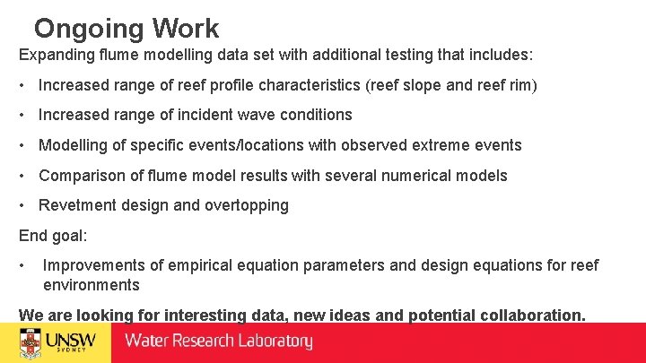 Ongoing Work Expanding flume modelling data set with additional testing that includes: • Increased
