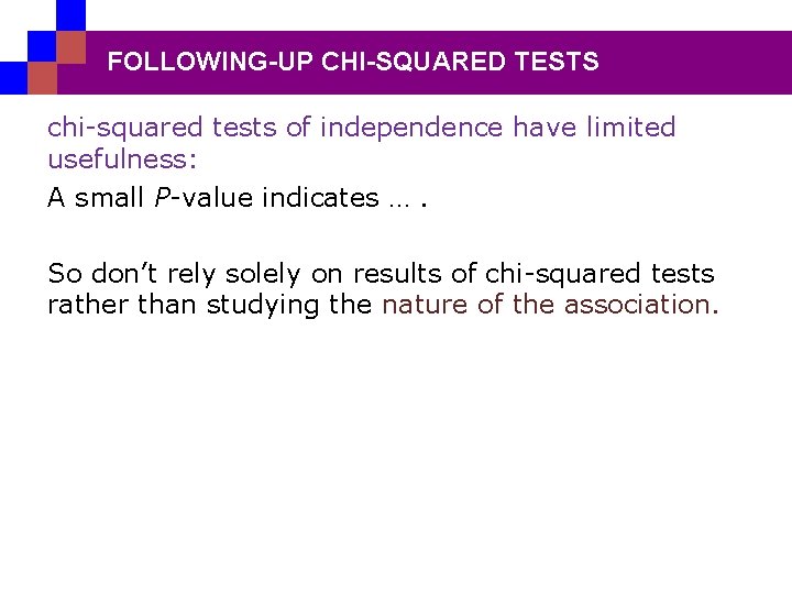 FOLLOWING-UP CHI-SQUARED TESTS chi-squared tests of independence have limited usefulness: A small P-value indicates
