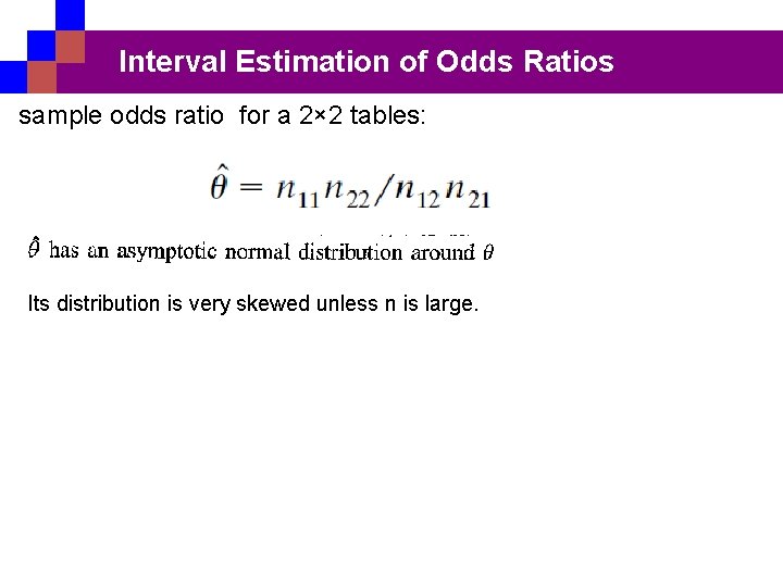 Interval Estimation of Odds Ratios sample odds ratio for a 2× 2 tables: Its