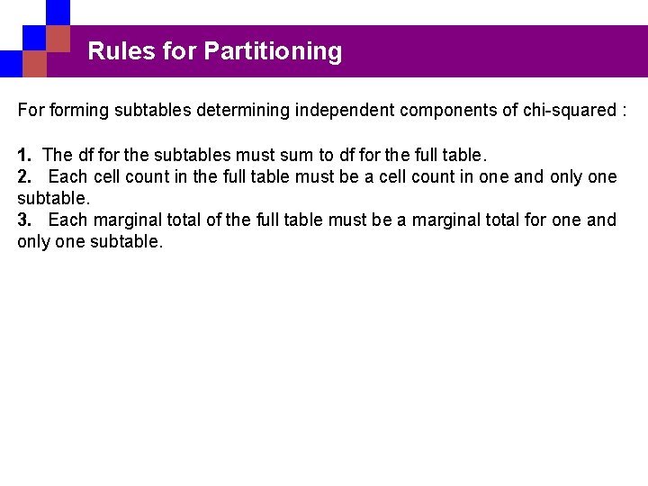 Rules for Partitioning For forming subtables determining independent components of chi-squared : 1. The