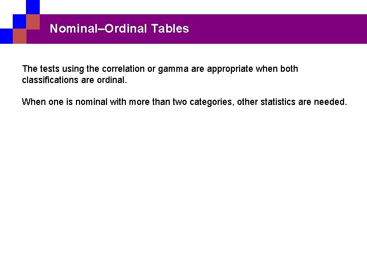 Nominal–Ordinal Tables The tests using the correlation or gamma are appropriate when both classifications