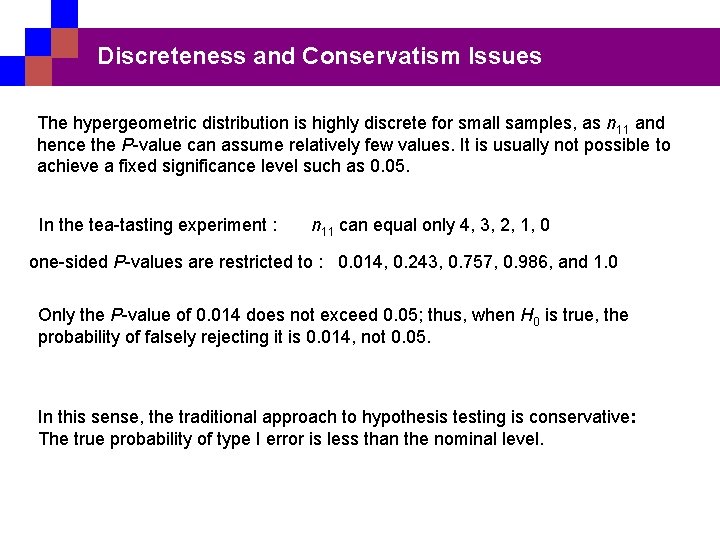 Discreteness and Conservatism Issues The hypergeometric distribution is highly discrete for small samples, as