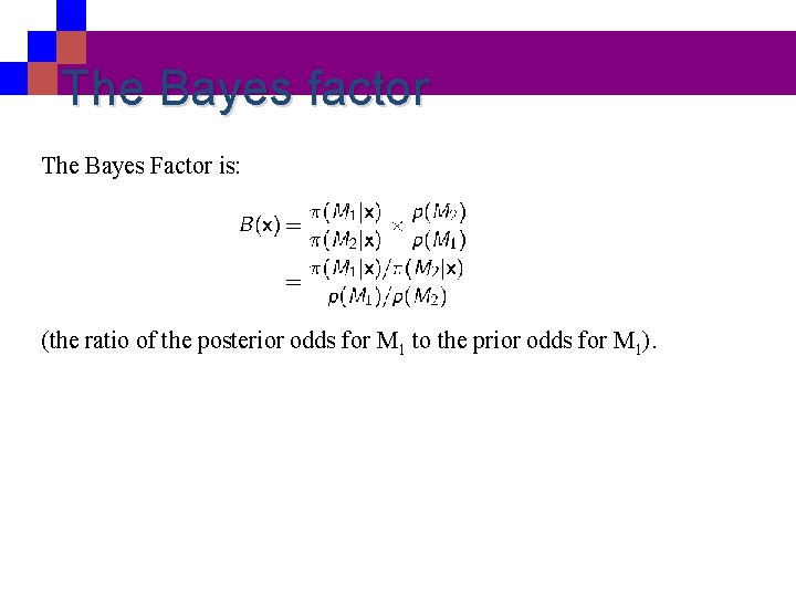 The Bayes factor The Bayes Factor is: (the ratio of the posterior odds for