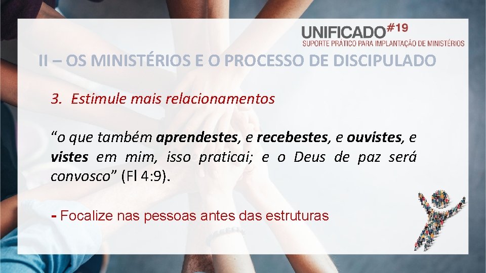 II – OS MINISTÉRIOS E O PROCESSO DE DISCIPULADO 3. Estimule mais relacionamentos “o