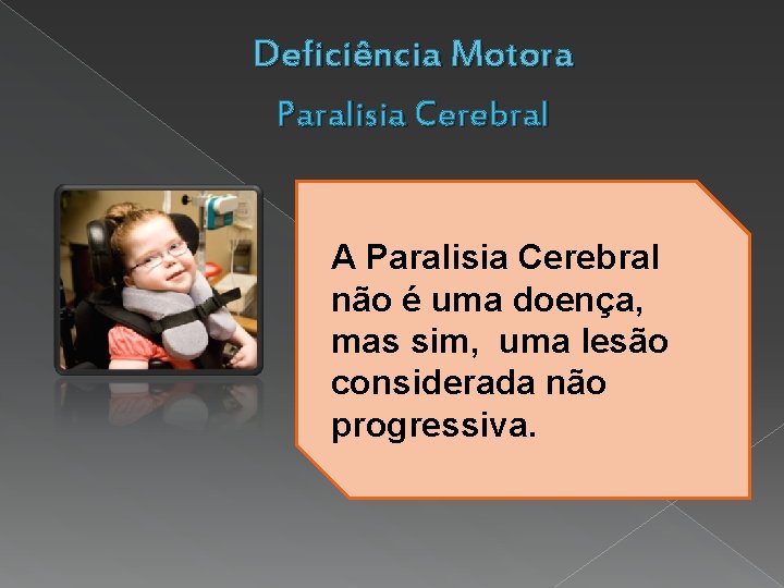 Deficiência Motora Paralisia Cerebral A Paralisia Cerebral não é uma doença, mas sim, uma
