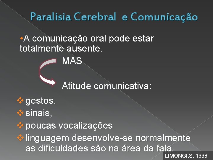 Paralisia Cerebral e Comunicação • A comunicação oral pode estar totalmente ausente. MAS Atitude