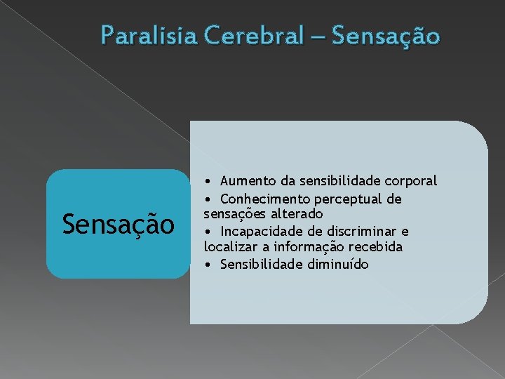 Paralisia Cerebral – Sensação • Aumento da sensibilidade corporal • Conhecimento perceptual de sensações