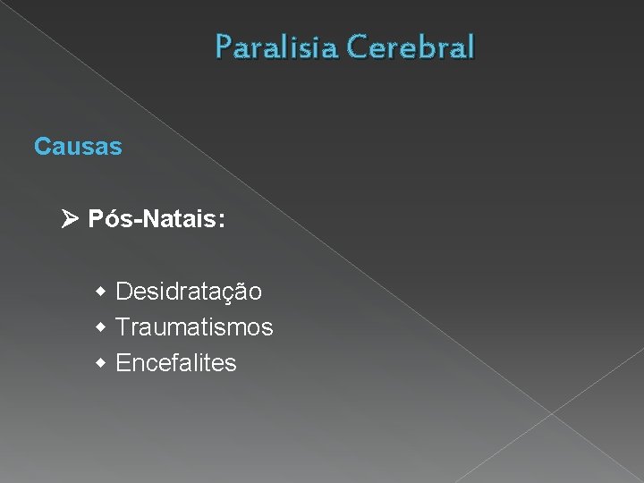 Paralisia Cerebral Causas Pós-Natais: Desidratação Traumatismos Encefalites 