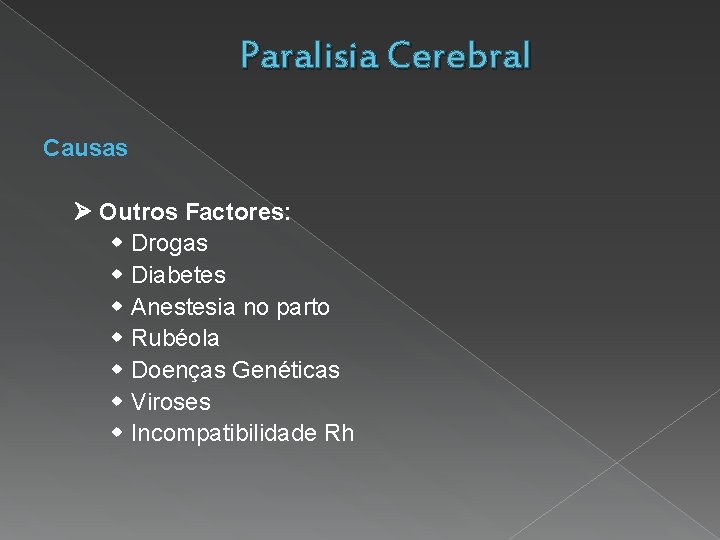 Paralisia Cerebral Causas Outros Factores: Drogas Diabetes Anestesia no parto Rubéola Doenças Genéticas Viroses