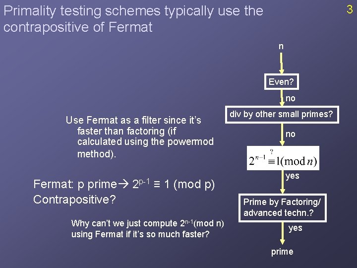 3 Primality testing schemes typically use the contrapositive of Fermat n Even? no Use