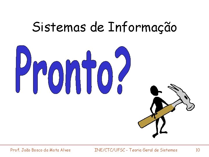 Sistemas de Informação Prof. João Bosco da Mota Alves INE/CTC/UFSC - Teoria Geral de