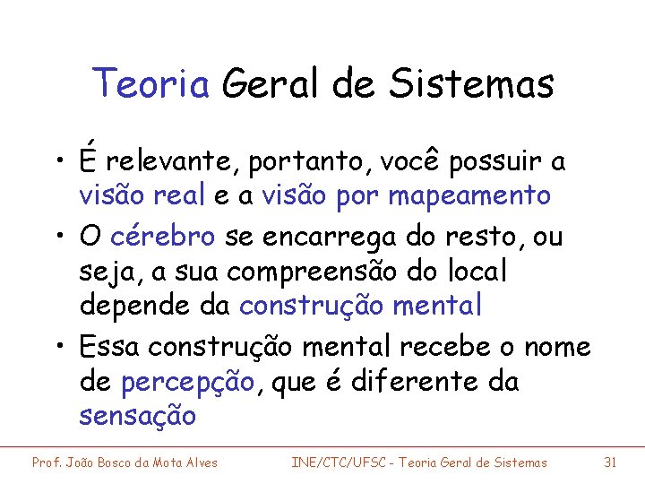 Teoria Geral de Sistemas • É relevante, portanto, você possuir a visão real e