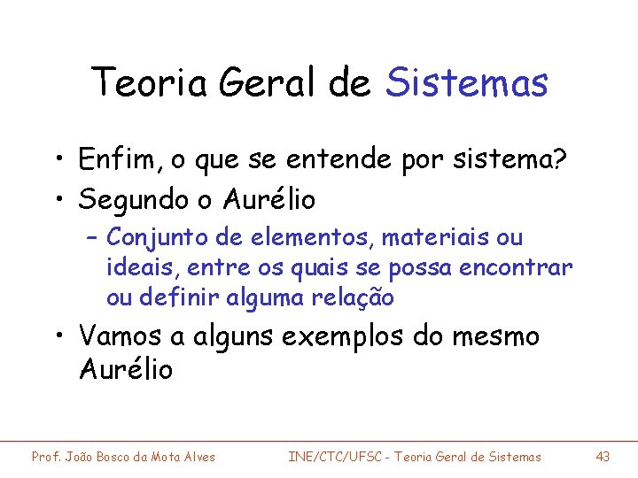 Teoria Geral de Sistemas • Enfim, o que se entende por sistema? • Segundo