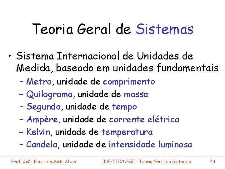 Teoria Geral de Sistemas • Sistema Internacional de Unidades de Medida, baseado em unidades