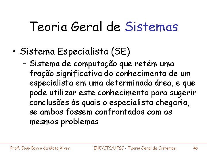 Teoria Geral de Sistemas • Sistema Especialista (SE) – Sistema de computação que retém