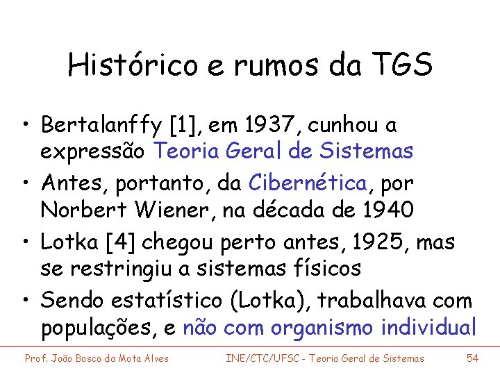 Histórico e rumos da TGS • Bertalanffy [1], em 1937, cunhou a expressão Teoria