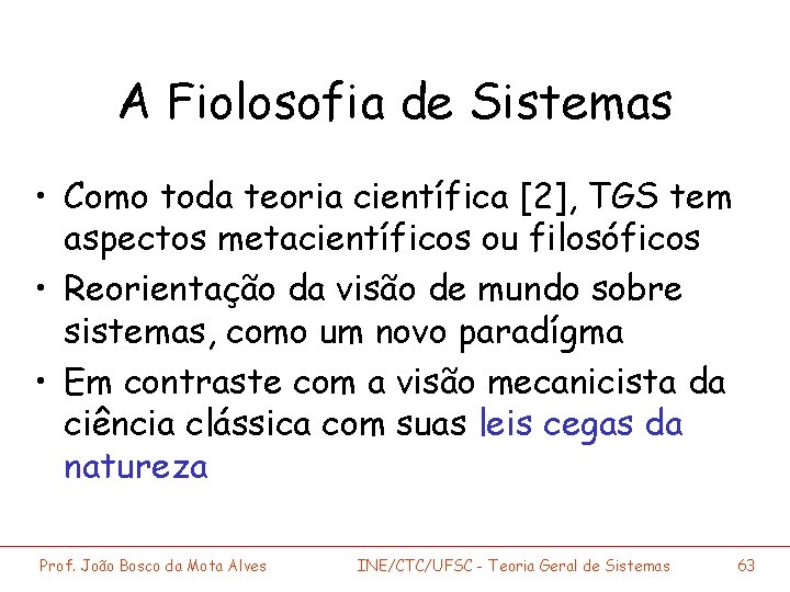 A Fiolosofia de Sistemas • Como toda teoria científica [2], TGS tem aspectos metacientíficos