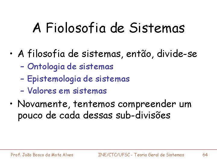 A Fiolosofia de Sistemas • A filosofia de sistemas, então, divide-se – Ontologia de