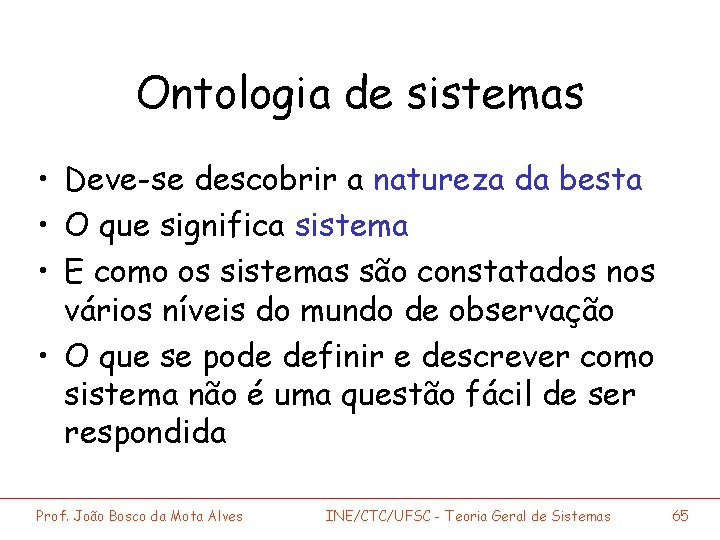 Ontologia de sistemas • Deve-se descobrir a natureza da besta • O que significa