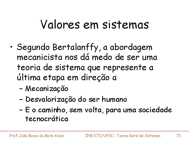 Valores em sistemas • Segundo Bertalanffy, a abordagem mecanicista nos dá medo de ser