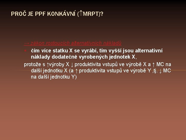 PROČ JE PPF KONKÁVNÍ ( MRPT)? → zákon rostoucích alternativních nákladů § čím více