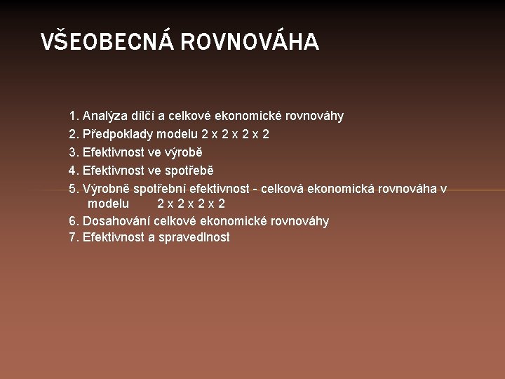 VŠEOBECNÁ ROVNOVÁHA 1. Analýza dílčí a celkové ekonomické rovnováhy 2. Předpoklady modelu 2 x