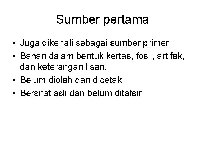 Sumber pertama • Juga dikenali sebagai sumber primer • Bahan dalam bentuk kertas, fosil,