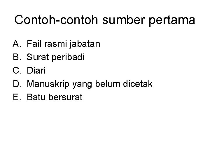 Contoh-contoh sumber pertama A. B. C. D. E. Fail rasmi jabatan Surat peribadi Diari