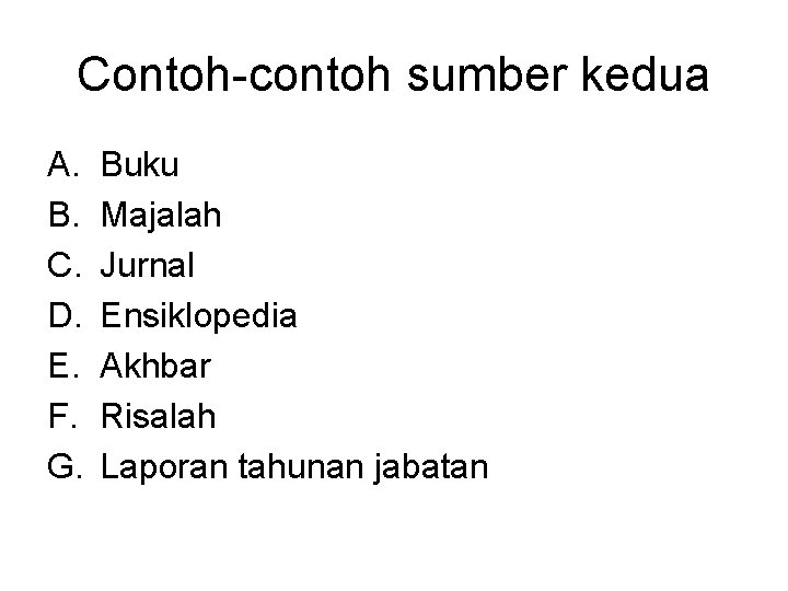 Contoh-contoh sumber kedua A. B. C. D. E. F. G. Buku Majalah Jurnal Ensiklopedia