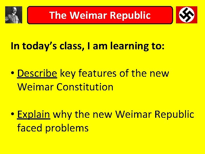 The Weimar Republic In today’s class, I am learning to: • Describe key features