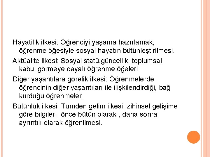 Hayatilik ilkesi: Öğrenciyi yaşama hazırlamak, öğrenme öğesiyle sosyal hayatın bütünleştirilmesi. Aktüalite ilkesi: Sosyal statü,