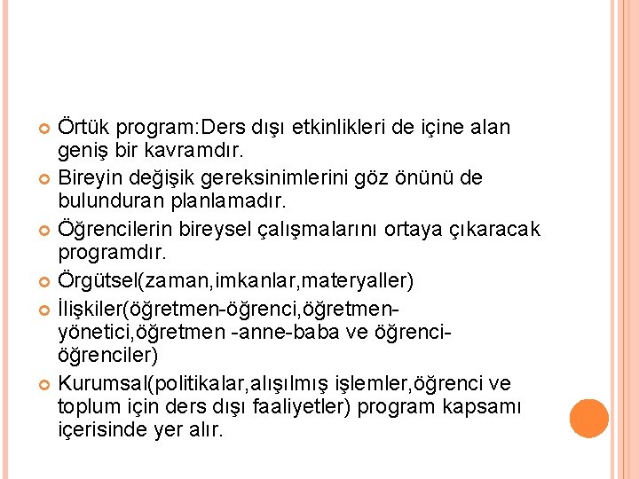 Örtük program: Ders dışı etkinlikleri de içine alan geniş bir kavramdır. Bireyin değişik gereksinimlerini