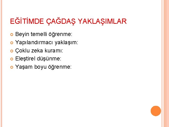 EĞİTİMDE ÇAĞDAŞ YAKLAŞIMLAR Beyin temelli öğrenme: Yapılandırmacı yaklaşım: Çoklu zeka kuramı: Eleştirel düşünme: Yaşam