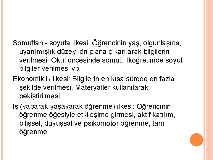 Somuttan - soyuta ilkesi: Öğrencinin yaş, olgunlaşma, uyarılmışlık düzeyi ön plana çıkarılarak bilgilerin verilmesi.