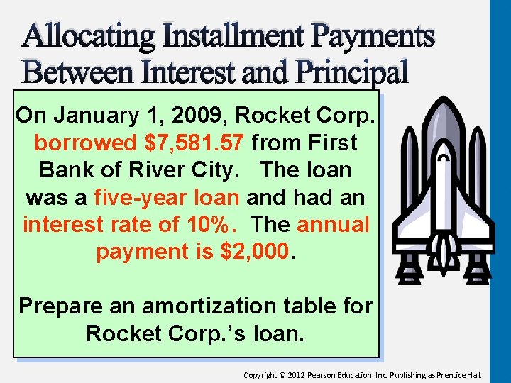 Allocating Installment Payments Between Interest and Principal On January 1, 2009, Rocket Corp. borrowed