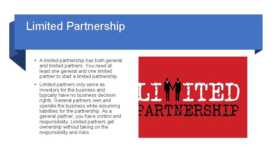 Limited Partnership • A limited partnership has both general and limited partners. You need