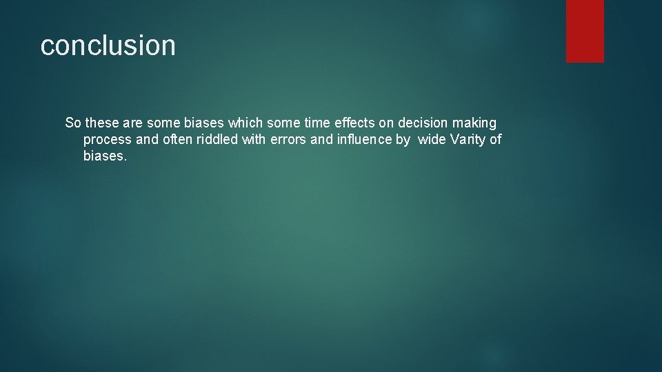 conclusion So these are some biases which some time effects on decision making process