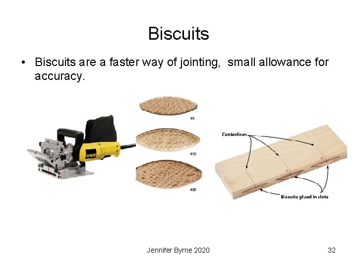 Biscuits • Biscuits are a faster way of jointing, small allowance for accuracy. Jennifer
