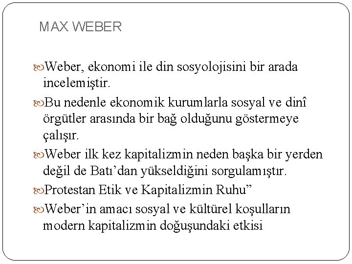 MAX WEBER Weber, ekonomi ile din sosyolojisini bir arada incelemiştir. Bu nedenle ekonomik kurumlarla