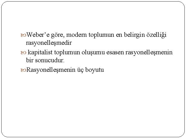  Weber’e göre, modern toplumun en belirgin özelliği rasyonelleşmedir kapitalist toplumun oluşumu esasen rasyonelleşmenin