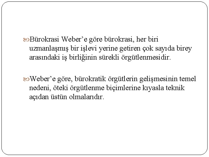  Bürokrasi Weber’e göre bürokrasi, her biri uzmanlaşmış bir işlevi yerine getiren çok sayıda